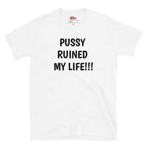 "Pussy Ruined My Life!!!" Short-Sleeve Unisex T-Shirt - TBS Supply Co