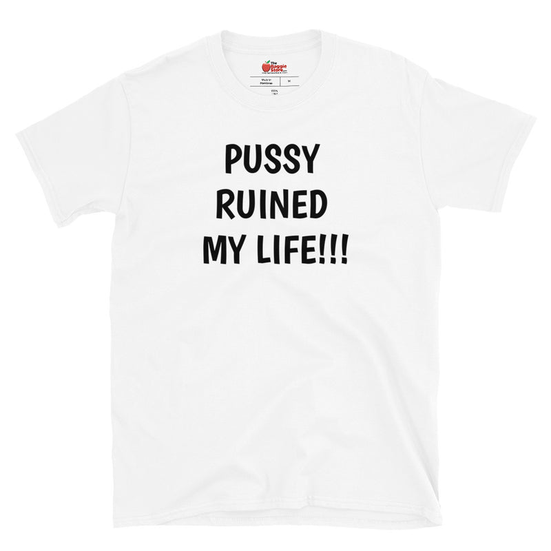 "Pussy Ruined My Life!!!" Short-Sleeve Unisex T-Shirt - TBS Supply Co