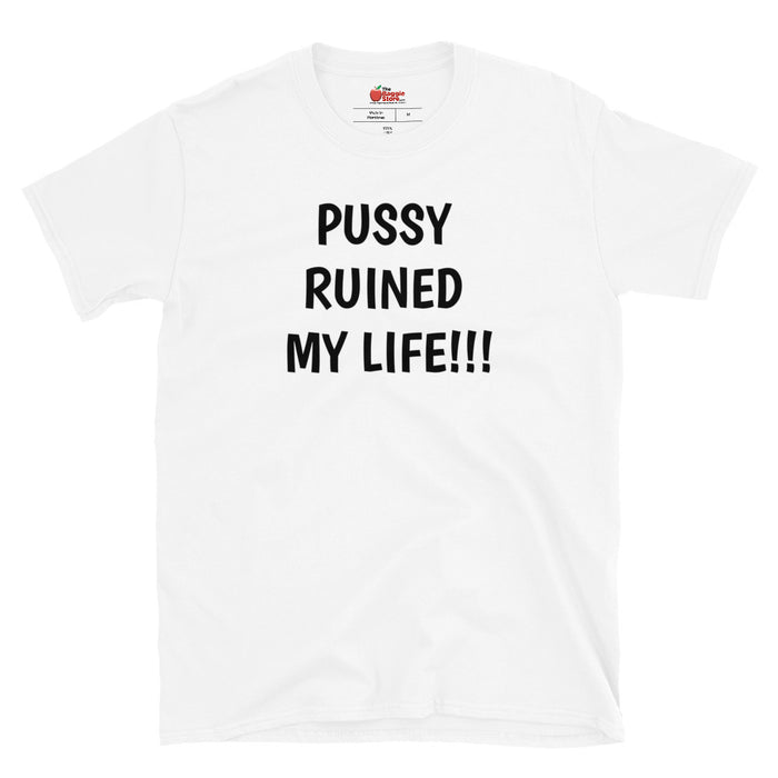 "Pussy Ruined My Life!!!" Short-Sleeve Unisex T-Shirt